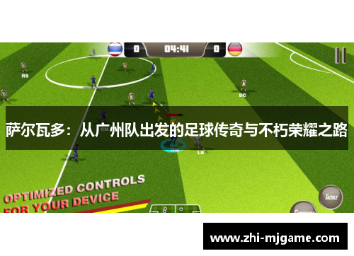 萨尔瓦多：从广州队出发的足球传奇与不朽荣耀之路