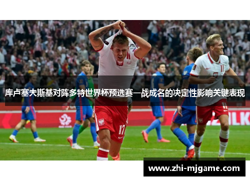 库卢塞夫斯基对阵多特世界杯预选赛一战成名的决定性影响关键表现
