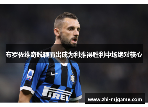 布罗佐维奇脱颖而出成为利雅得胜利中场绝对核心