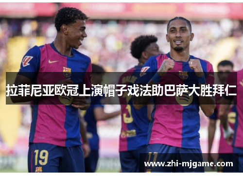 拉菲尼亚欧冠上演帽子戏法助巴萨大胜拜仁